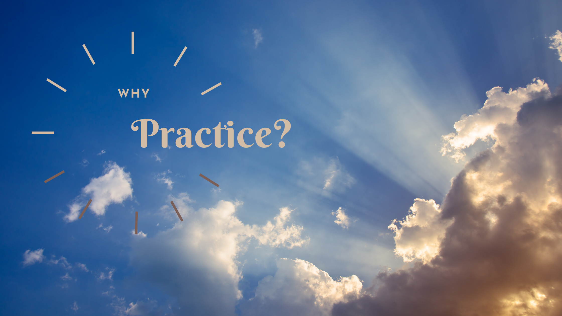 Why Practice Works Why Practice? – Natalie Ullmann
